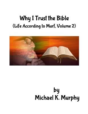 Why I Trust the Bible: (Life According to Murf, Volume 2) - Michael K Murphy - cover