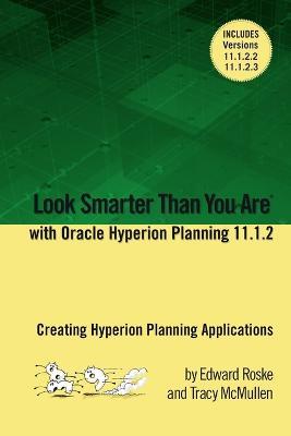 Look Smarter Than You Are with Hyperion Planning 11.1.2: Creating Hyperion Planning Applications - Edward Roske,Tracy McMullen - cover