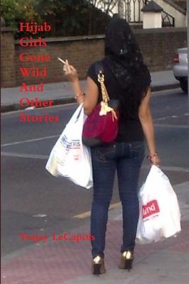 Hijab Girls Gone Wild And Other Stories - Teejay LeCapois - cover
