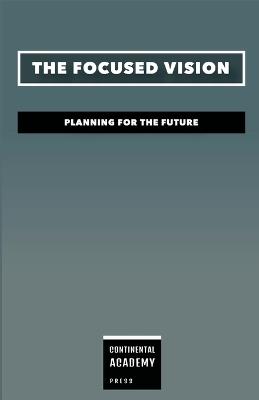 The Focused Vision - Planning for the Future - Continental Academy Press - cover