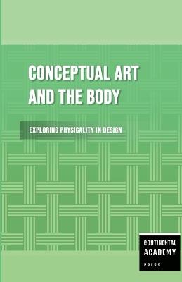 Conceptual Art and the Body - Exploring Physicality in Design - Continental Academy Press - cover