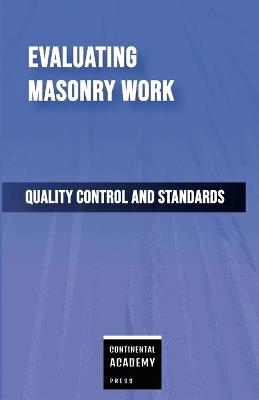 Evaluating Masonry Work - Quality Control and Standards - Continental Academy Press - cover