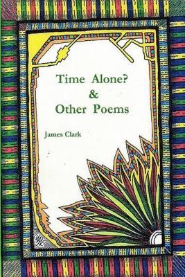 Time Alone? & Other Poems - James Clark - cover