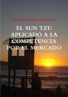 El Sun Tzu Aplicado a la Competencia Por El Mercado - Eugenio Maggio Gonzalez - cover