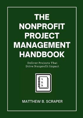 The Nonprofit Project Management Handbook: Delivering Mission-Driven Results - Matthew Scraper - cover