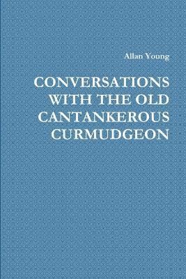 Conversations with the Old Cantankerous Curmudgeon - Allan Young - cover