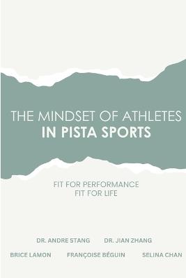 The Mindset of Athletes in PISTA Sports: Fit for Performance Fit for Life - Andre Stang,Jian Zhang,Brice Lamon - cover