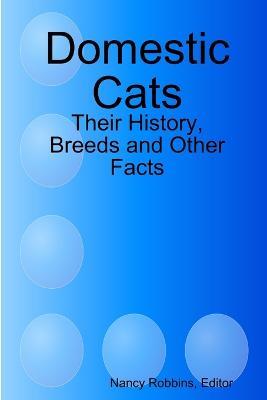 Domestic Cats: Their History, Breeds and Other Facts - Editor Nancy Robbins - cover