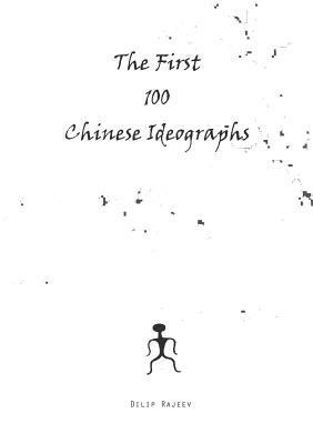 The First 100 Chinese Ideographs - Dilip Rajeev - cover