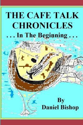 THE Cafe Talk Chronicles, in the Beginning - Daniel Bishop - cover