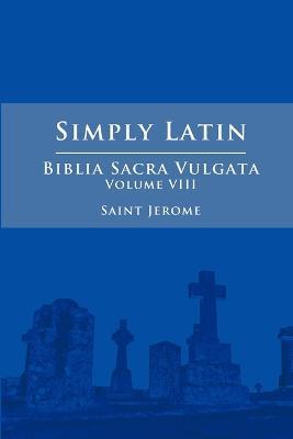 Simply Latin - Biblia Sacra Vulgata Vol. VIII - Saint Jerome - cover