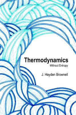 Thermodynamics Without Entropy - James Brownell - cover