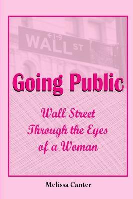 Going Public: Wall Street Through The Eyes of a Woman - Melissa Canter - cover