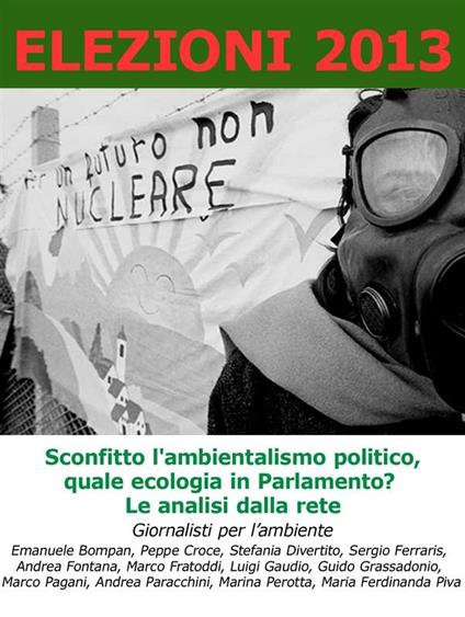 Elezioni 2013. Sconfitto l'ambientalismo politico, quale ecologia in Parlamento. Le analisi dalla rete - Emanuele Bompan,Peppe Croce,Stefania Divertito,Maria Ferdinanda Piva - ebook
