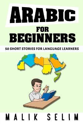 Arabic For Beginners: 50 Short Stories For Language Learners: Grow Your Vocabulary The Fun Way!: Grow Your Vocabulary The Fun Way! - Malik Selim - cover