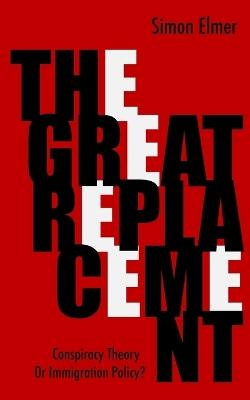 The Great Replacement: Conspiracy Theory or Immigration Policy? - Simon Elmer - cover