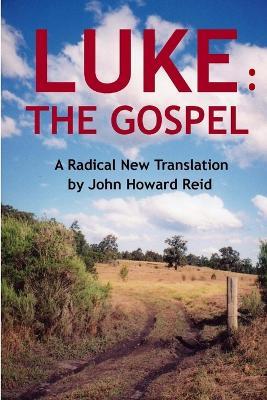 LUKE: The Gospel A Radical New Translation - John Howard Reid - cover
