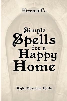 Firewolf's Simple Spells for a Happy Home - Kyle Brandon Leite - cover