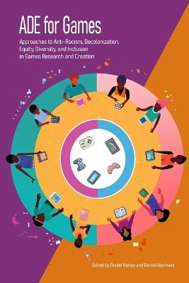 ADE for Games: Approaches to Anti-Racism, Decolonization, Equity, Diversity, and Inclusion in Games Research and Creation - cover