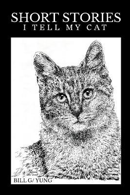 Short Stories I tell my Cat - Bill G Yung - cover