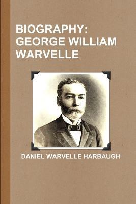 Biography: George William Warvelle - Daniel Warvelle Harbaugh - cover