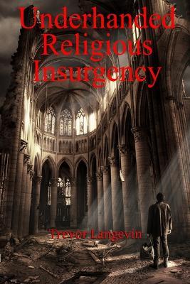 Underhanded Religious Insurgency - Trevor Langevin - cover
