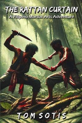 The Rattan Curtain: A Filipino Martial Arts Adventure - Tom Sotis - cover