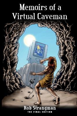 Memoirs of a Virtual Caveman: The Final Edition - Rob Strangman - cover