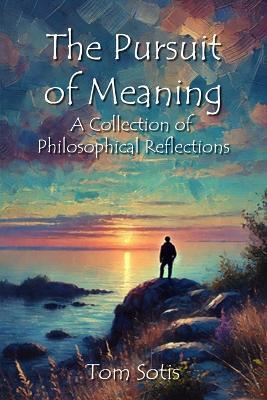 The Pursuit of Meaning: A Collection of Philosophical Reflections - Tom Sotis - cover