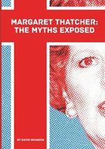 Margaret Thatcher: The Myths Exposed