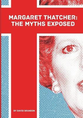 Margaret Thatcher: The Myths Exposed - David Brandon - cover