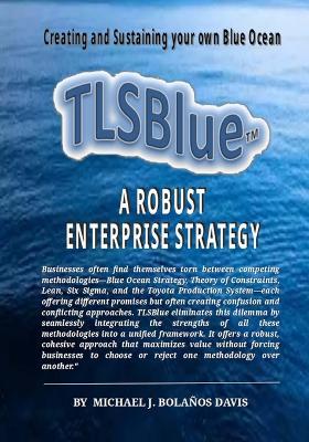 TLSBlue: A Robust Enterprise Strategy for Creating and Sustaining a Blue Ocean - Michael J Bolaños Davis - cover