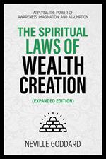 The Spiritual Laws Of Wealth Creation - Applying The Power Of Awareness, Imagination, And Assumption (Extended Edition)