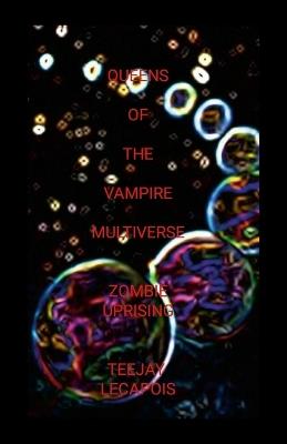Queens Of The Vampire Multiverse: Zombie Uprising - Teejay Lecapois - cover
