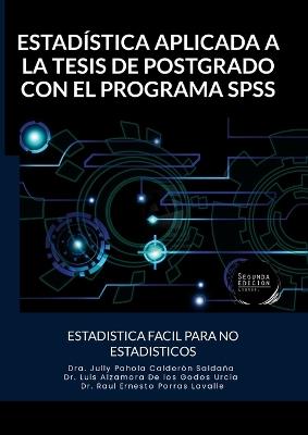 Estadística Aplicada a la Tesis de Postgrado Con El Programa SPSS: Estadistica Facil Para No Estadisticos - Jully Pahola Calderón Saldaña,Luis Alex Alzamora De Los Godos Urcia,Raúl Ernesto Porras Lavalle - cover