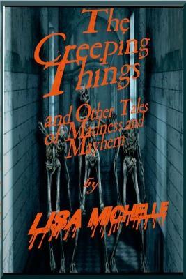 The Creeping Things: : And Other Tales of Madness & Mayhem - Lisa Michelle - cover
