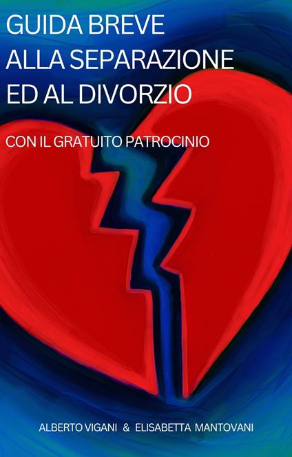 Guida Breve alla Separazione ed al Divorzio con il Gratuito Patrocinio 2023: III EDIZIONE. - Elisabetta Mantovani,Alberto Vigani - ebook