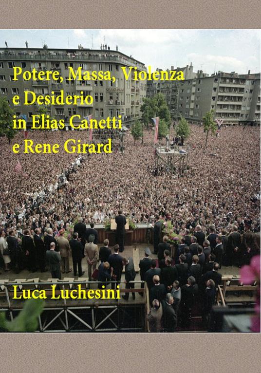 Potere, Massa, Violenza e Desiderio in Elias Canetti e Rene Girard - Luca Luchesini - ebook