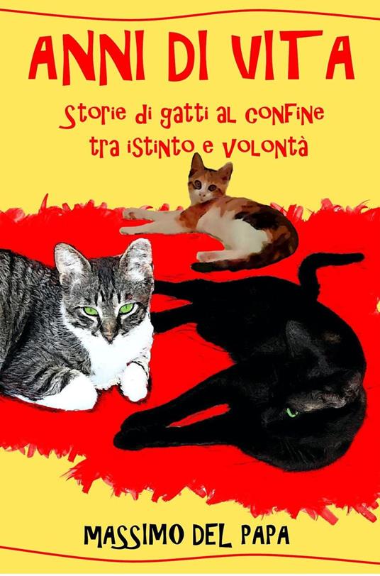 ANNI DI VITA - Storie di gatti al confine tra istinto e volontà - Massimo Del Papa - ebook