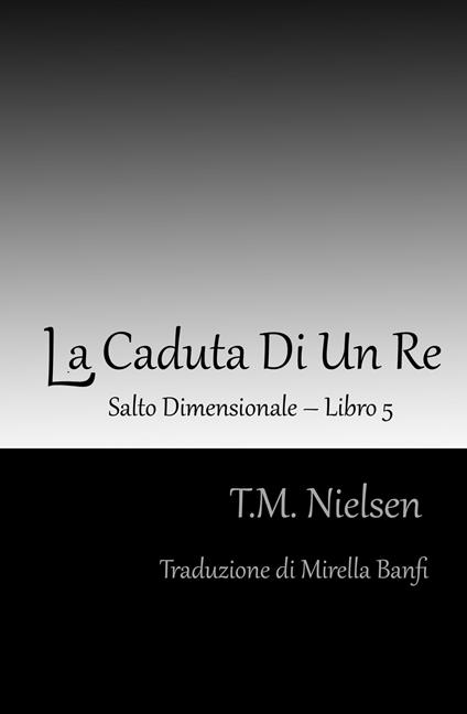 La Caduta Di Un Re: Libro 5 Della Serie Salto Dimensionale - T.M. Nielsen - ebook