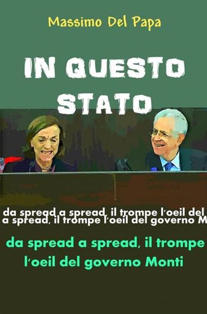 IN QUESTO STATO: Da spread a spread il trompe l'oeil del governo Monti - Massimo Del Papa - ebook