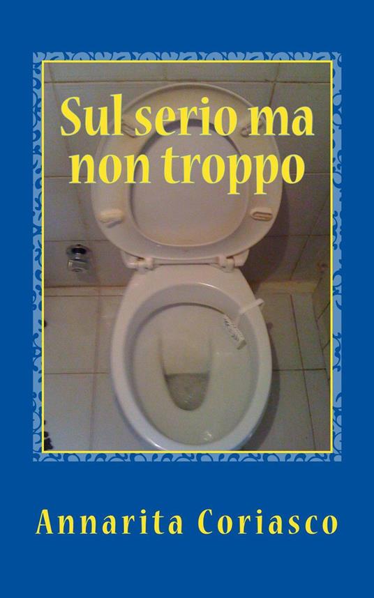 Sul serio ma non troppo - Annarita Coriasco - ebook