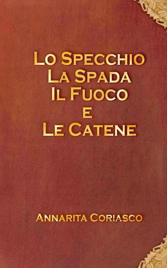 Lo specchio, la spada, il fuoco e le catene - Annarita Coriasco - ebook