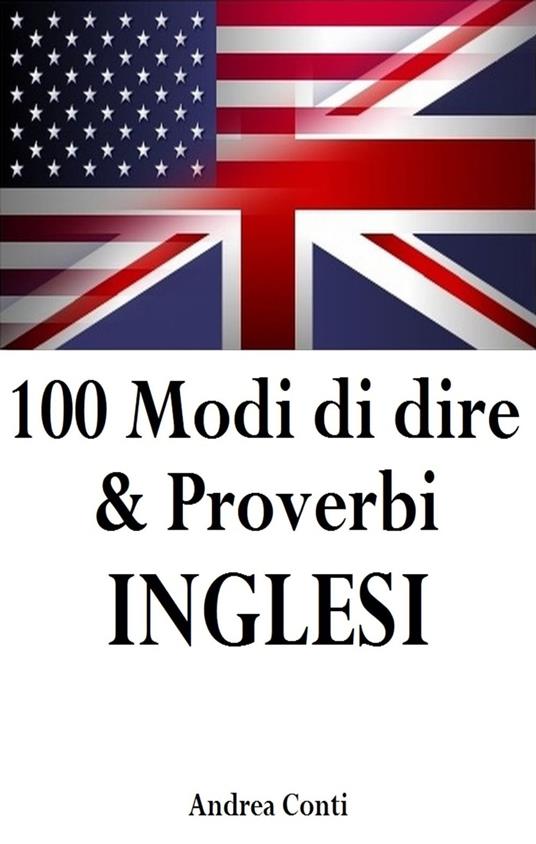 100 Modi di Dire & Proverbi INGLESI - Andrea Conti - ebook