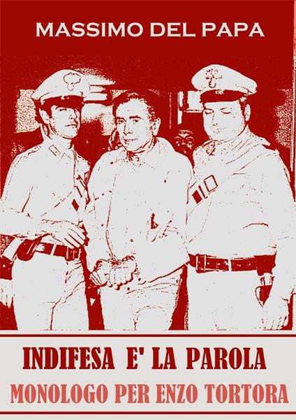 INDIFESA E' LA PAROLA - Monologo per EnzoTortora - Massimo Del Papa - ebook