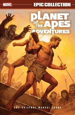 Planet of The Apes Adventures Epic Collection: The Original Marvel Years - Gerry Conway,Doug Moench - cover