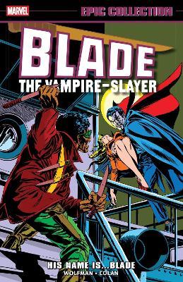Blade Epic Collection: His Name Is...Blade - Marv Wolfman,Chris Claremont,Steve Gerber - cover
