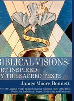 Biblical Visions: Art Inspired by the Sacred Texts: Over 100 Original Works of Art Illustrating Principal Parts of the Bible