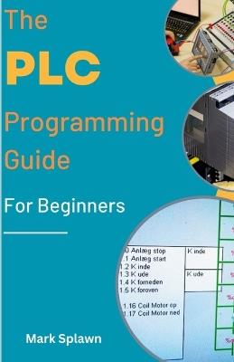 The PLC Programming Guide For Beginners - Mark Splawn - cover
