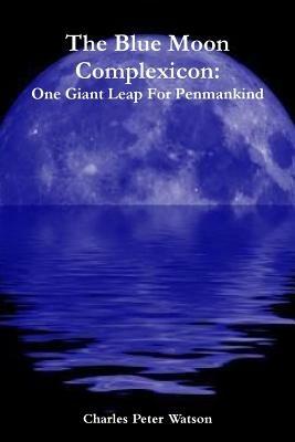 The Blue Moon Complexicon: One Giant Leap For Penmankind - Charles Peter Watson - cover